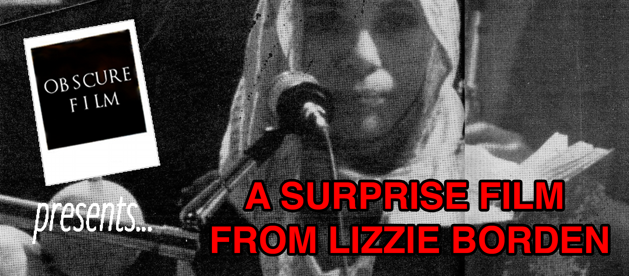 OBSCURE FILM PRESENTS: A SURPRISE FILM FROM LIZZIE BORDEN