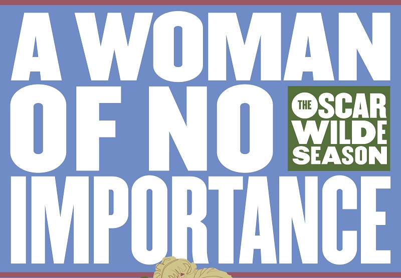 Oscar Wilde Season: A WOMAN OF NO IMPORTANCE
