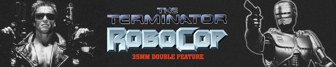THE TERMINATOR + ROBOCOP - 35mm DOUBLE FEATURE