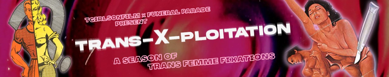 Trans-X-Ploitation - a series of screenings re-examining trans-themed exploitation cinema of yesteryear
