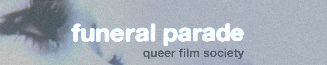 Funeral Parade Queer Film Society - a series of screenings exploring LGBTQ+ themes and stories on film.