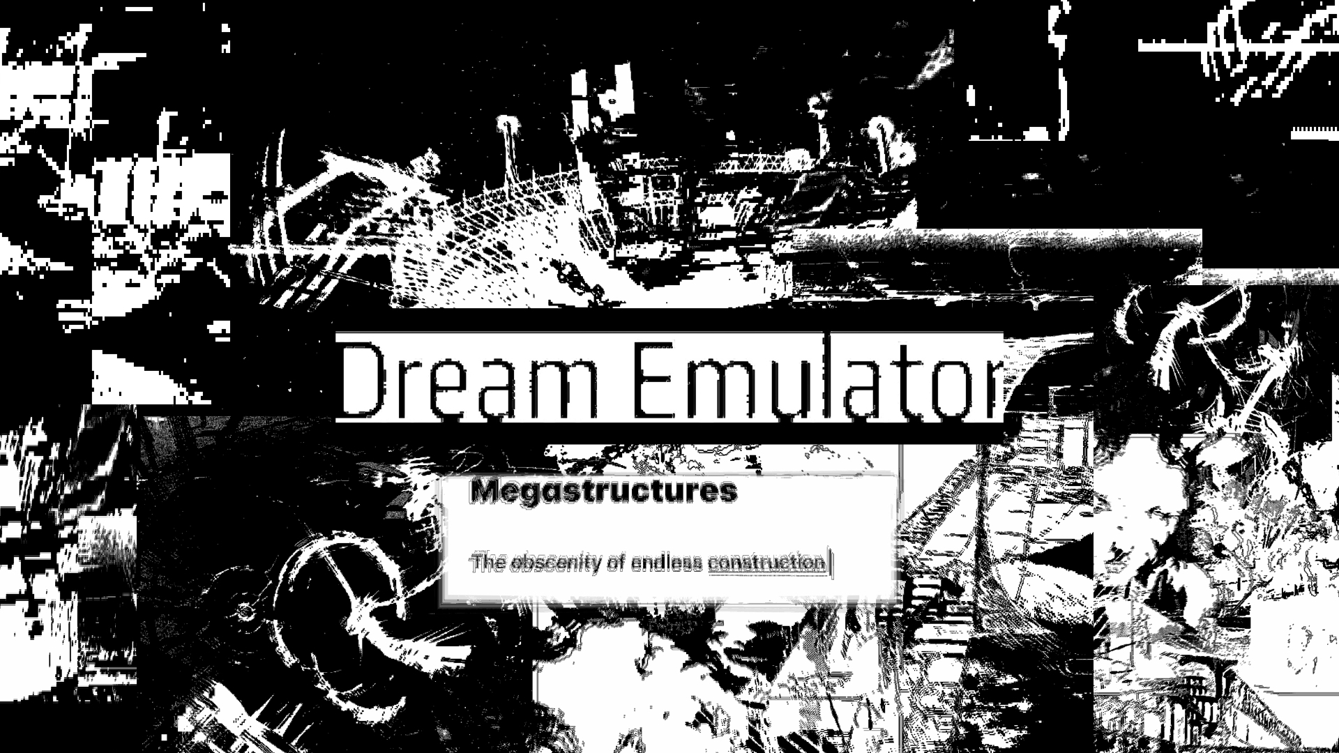 Dream Emulator: Megastructures, and the Obscenity of unending Construction 